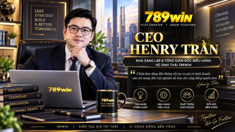 CEO Henry Trần – Nhà Sáng Lập & Tổng Giám Đốc Điều Hành 789WIN