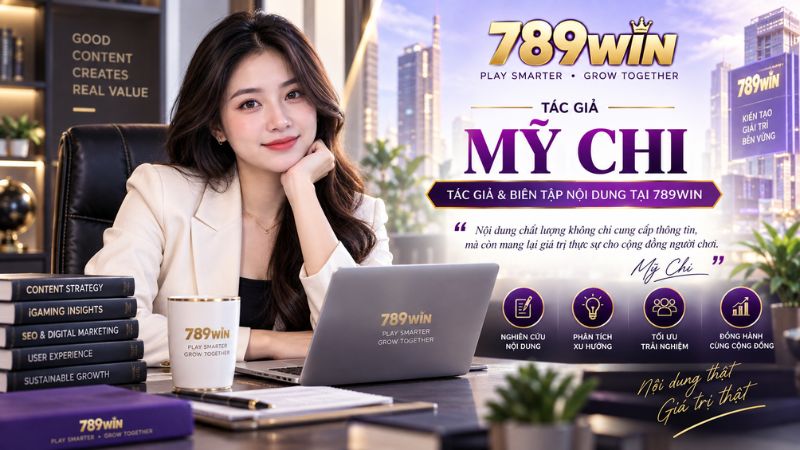 Tác Giả Mỹ Chi – Chuyên Gia Phân Tích Dữ Liệu & Kiểm Duyệt Nội Dung 789WIN